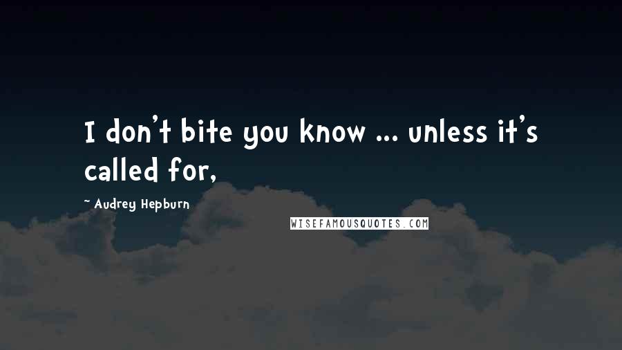 Audrey Hepburn Quotes: I don't bite you know ... unless it's called for,