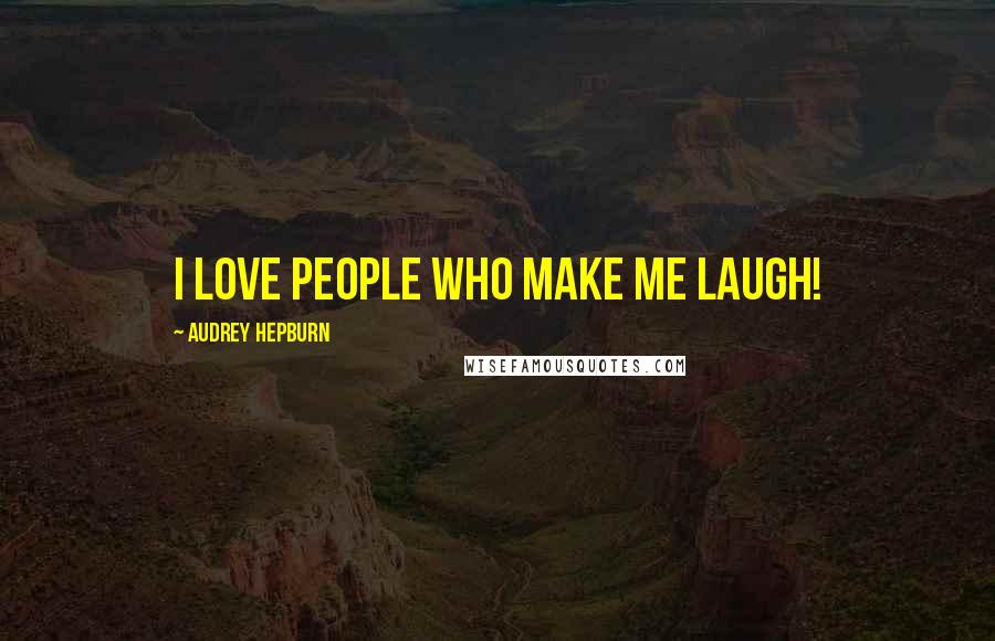 Audrey Hepburn Quotes: I love people who make me laugh!