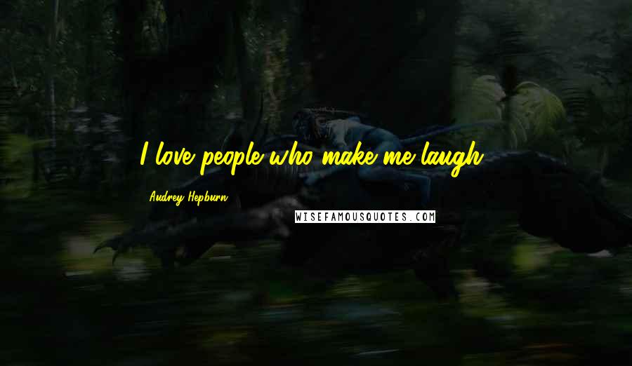 Audrey Hepburn Quotes: I love people who make me laugh!