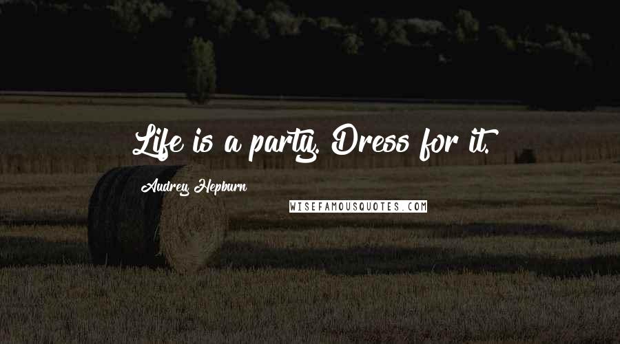 Audrey Hepburn Quotes: Life is a party. Dress for it.