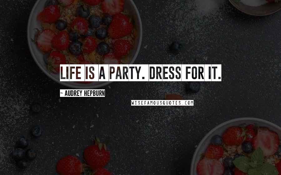 Audrey Hepburn Quotes: Life is a party. Dress for it.
