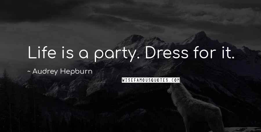 Audrey Hepburn Quotes: Life is a party. Dress for it.