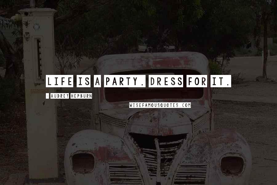 Audrey Hepburn Quotes: Life is a party. Dress for it.