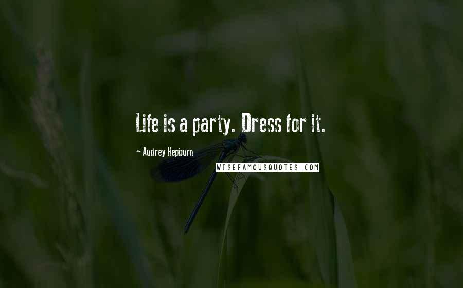 Audrey Hepburn Quotes: Life is a party. Dress for it.