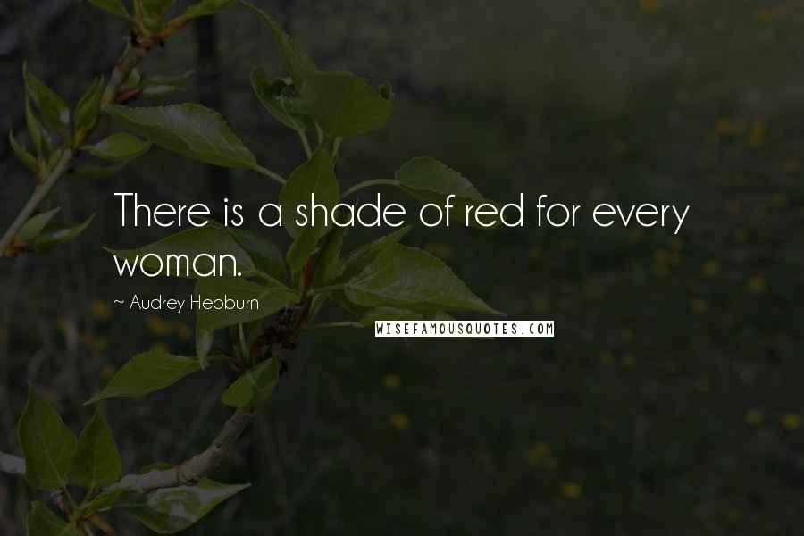 Audrey Hepburn Quotes: There is a shade of red for every woman.