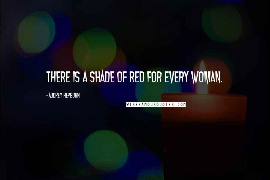 Audrey Hepburn Quotes: There is a shade of red for every woman.