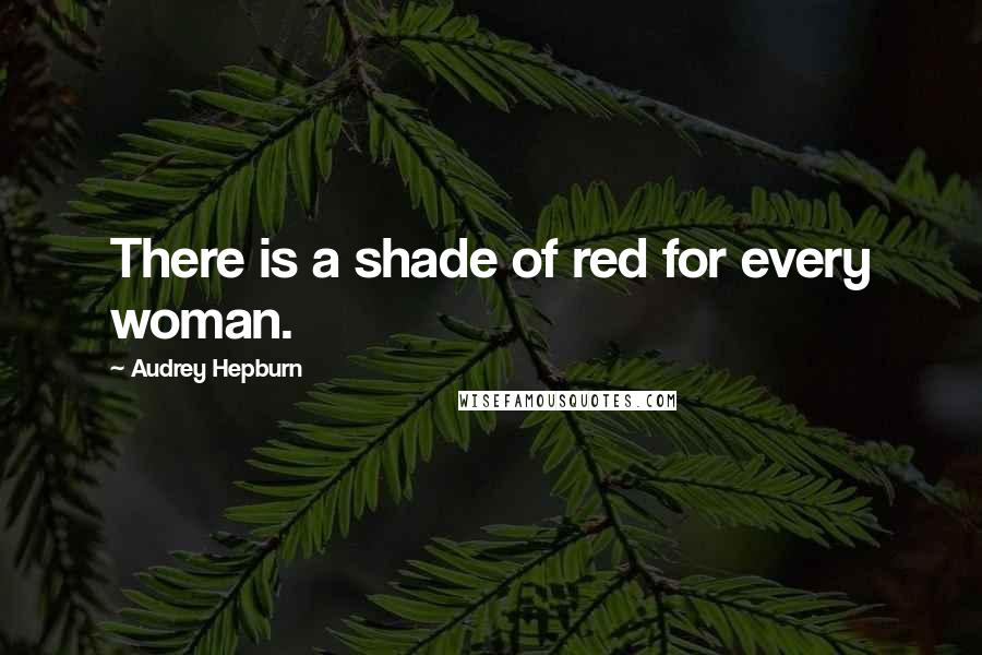 Audrey Hepburn Quotes: There is a shade of red for every woman.