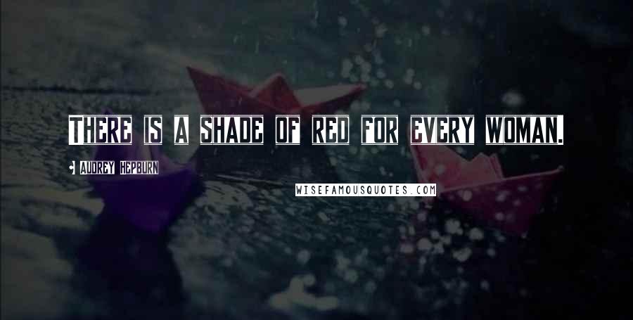 Audrey Hepburn Quotes: There is a shade of red for every woman.