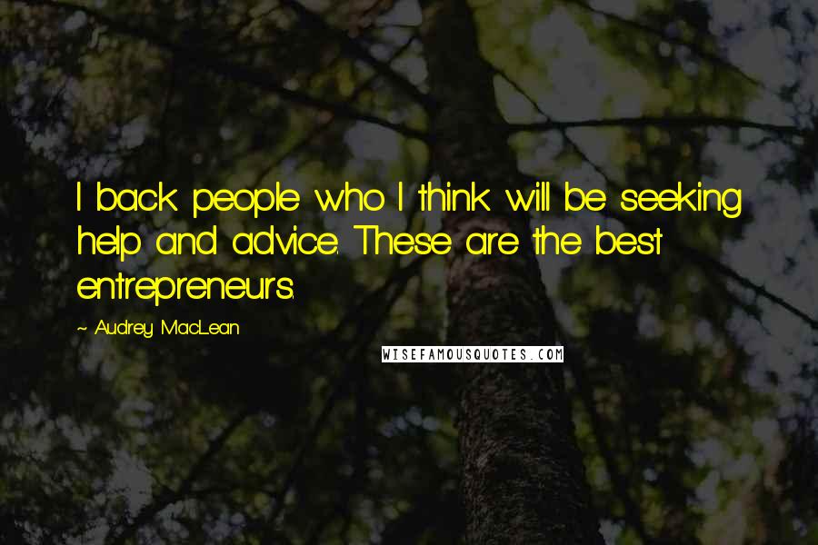 Audrey MacLean Quotes: I back people who I think will be seeking help and advice. These are the best entrepreneurs.