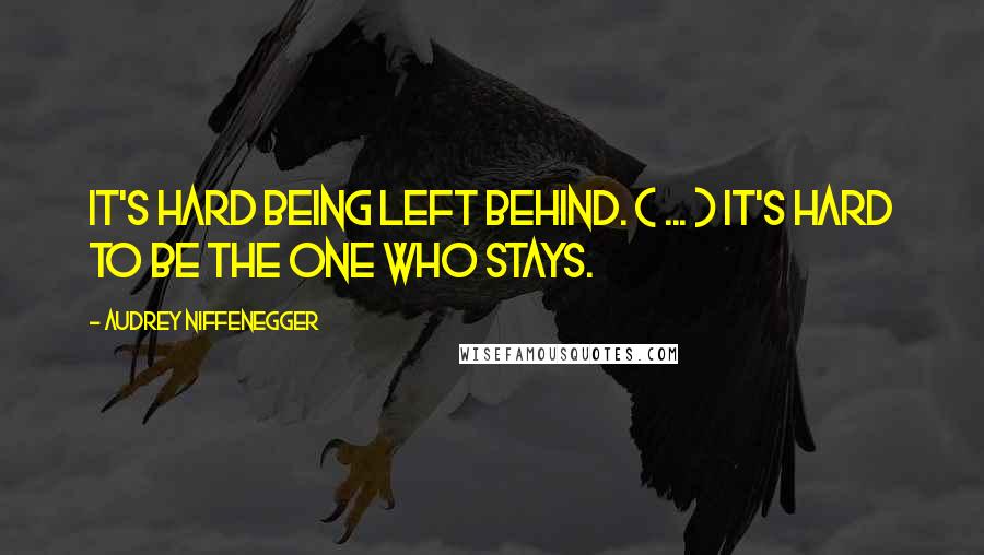 Audrey Niffenegger Quotes: It's hard being left behind. ( ... ) It's hard to be the one who stays.