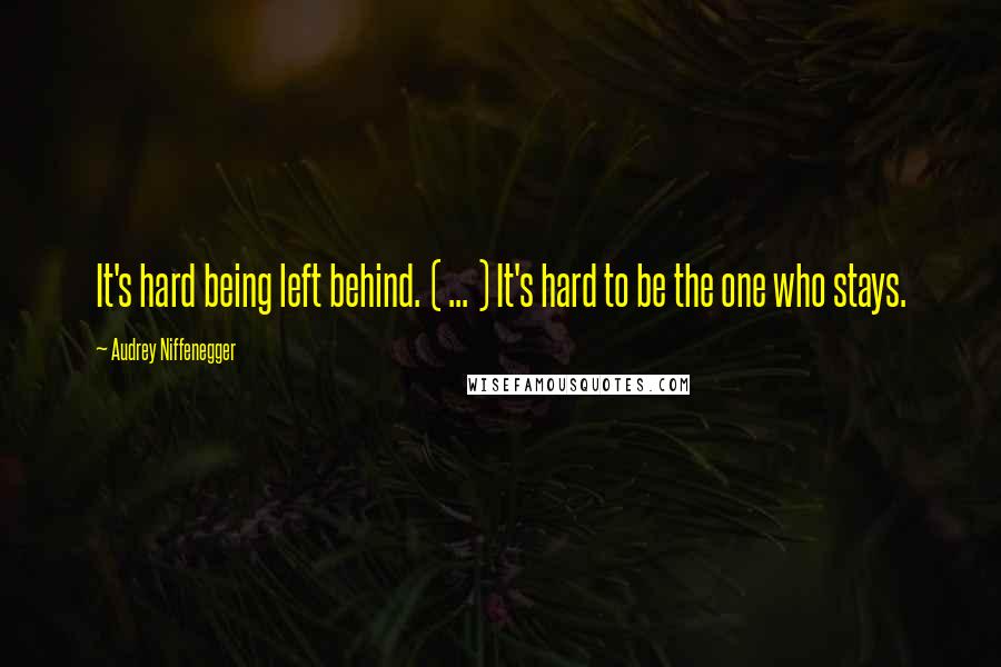 Audrey Niffenegger Quotes: It's hard being left behind. ( ... ) It's hard to be the one who stays.