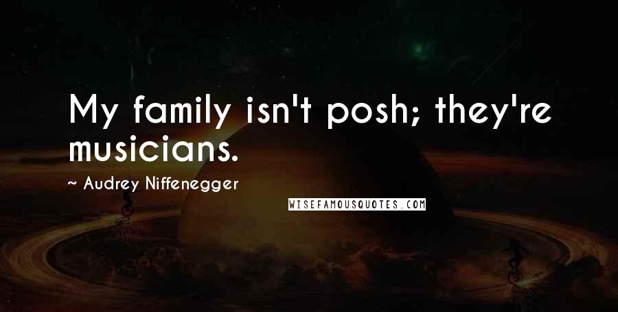 Audrey Niffenegger Quotes: My family isn't posh; they're musicians.