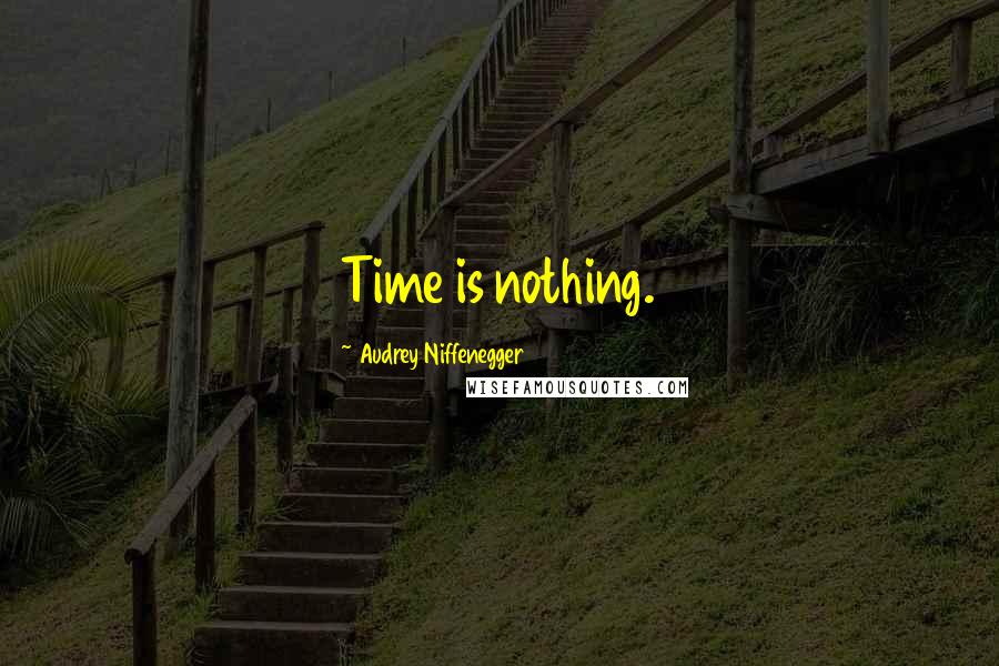 Audrey Niffenegger Quotes: Time is nothing.