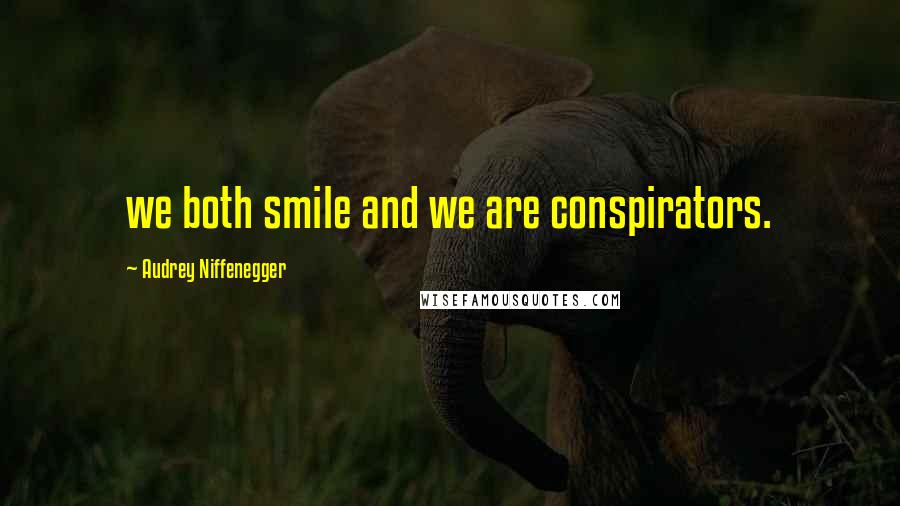 Audrey Niffenegger Quotes: we both smile and we are conspirators.