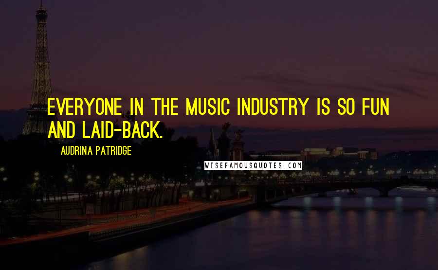 Audrina Patridge Quotes: Everyone in the music industry is so fun and laid-back.