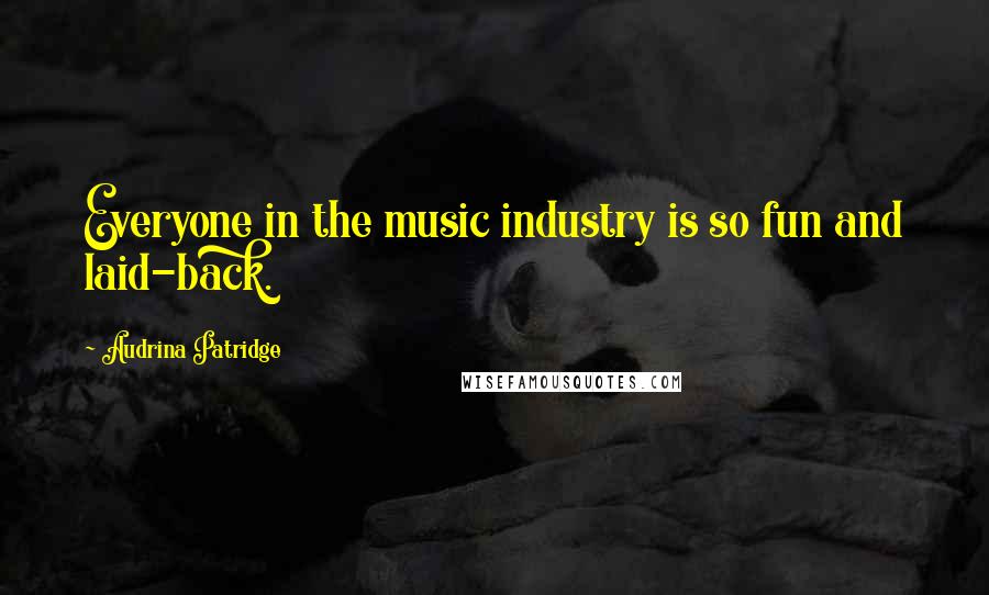 Audrina Patridge Quotes: Everyone in the music industry is so fun and laid-back.