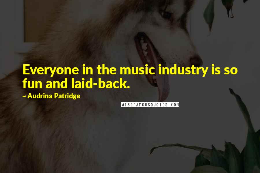 Audrina Patridge Quotes: Everyone in the music industry is so fun and laid-back.