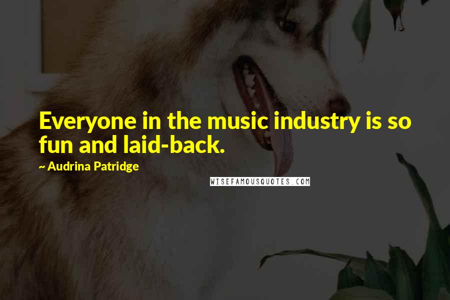 Audrina Patridge Quotes: Everyone in the music industry is so fun and laid-back.
