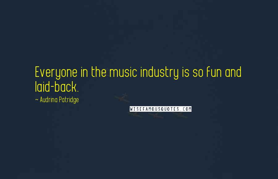 Audrina Patridge Quotes: Everyone in the music industry is so fun and laid-back.