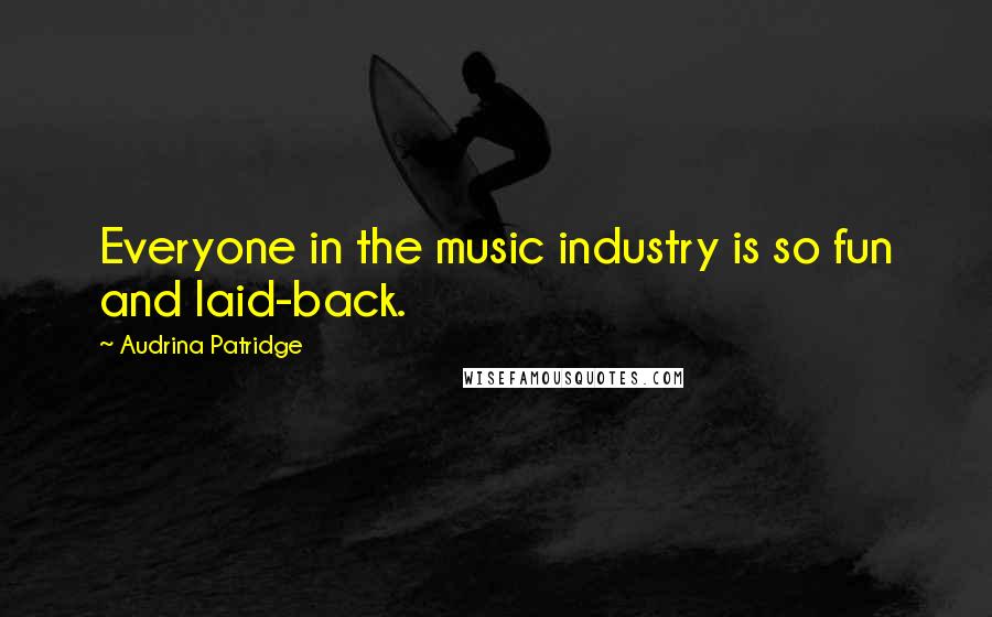 Audrina Patridge Quotes: Everyone in the music industry is so fun and laid-back.