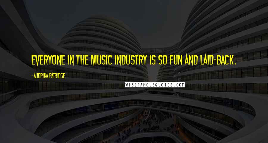 Audrina Patridge Quotes: Everyone in the music industry is so fun and laid-back.