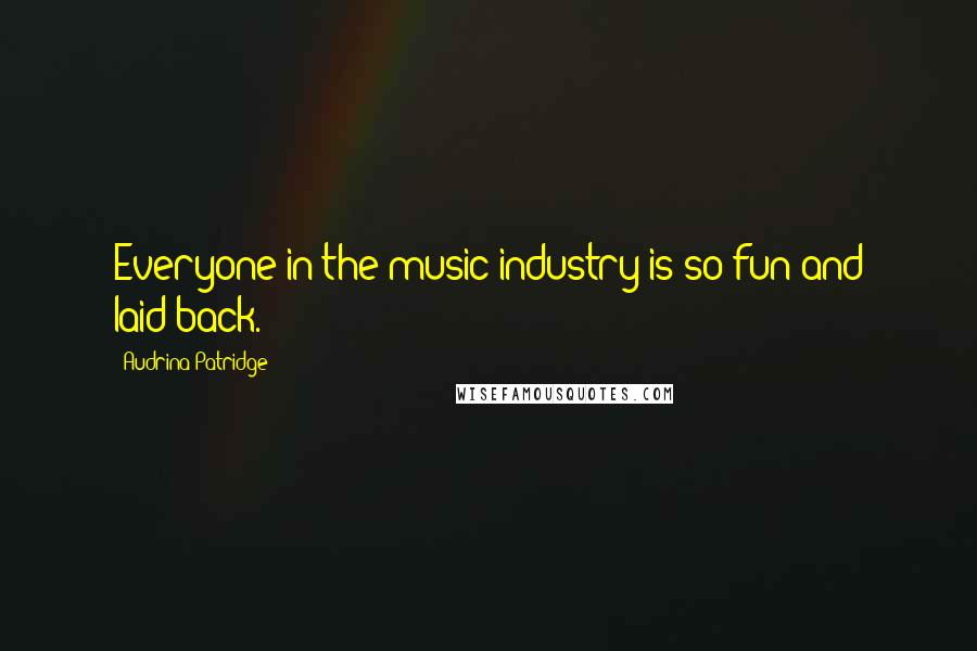 Audrina Patridge Quotes: Everyone in the music industry is so fun and laid-back.