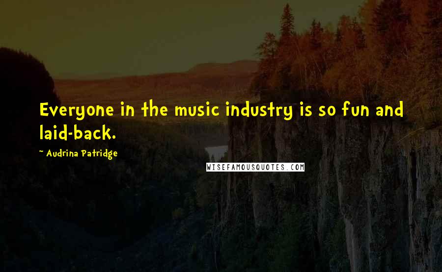 Audrina Patridge Quotes: Everyone in the music industry is so fun and laid-back.