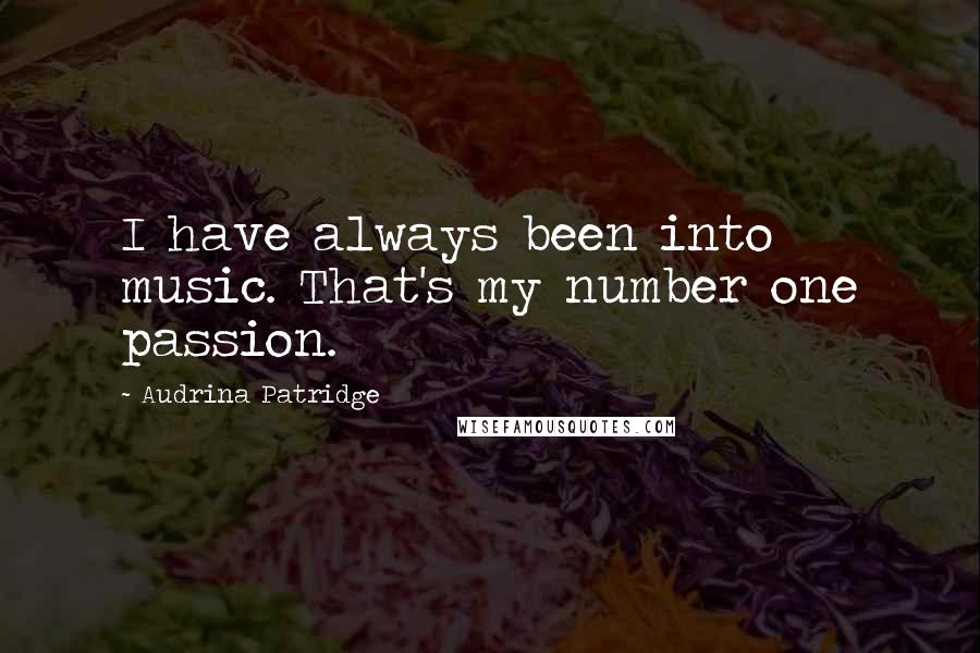 Audrina Patridge Quotes: I have always been into music. That's my number one passion.