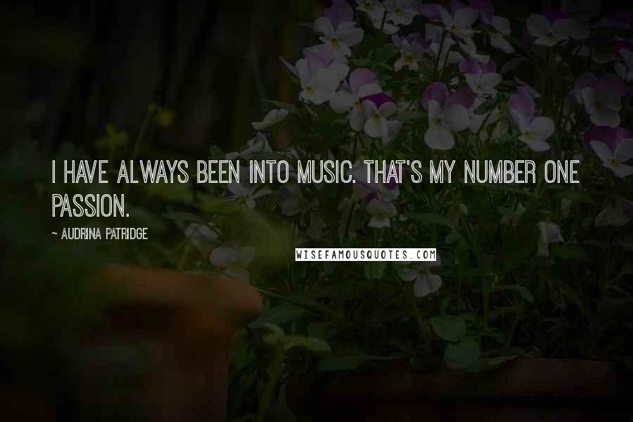 Audrina Patridge Quotes: I have always been into music. That's my number one passion.