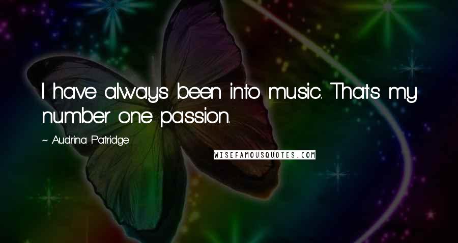 Audrina Patridge Quotes: I have always been into music. That's my number one passion.