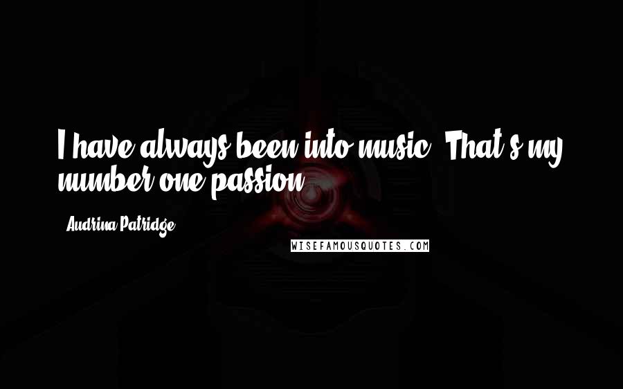 Audrina Patridge Quotes: I have always been into music. That's my number one passion.