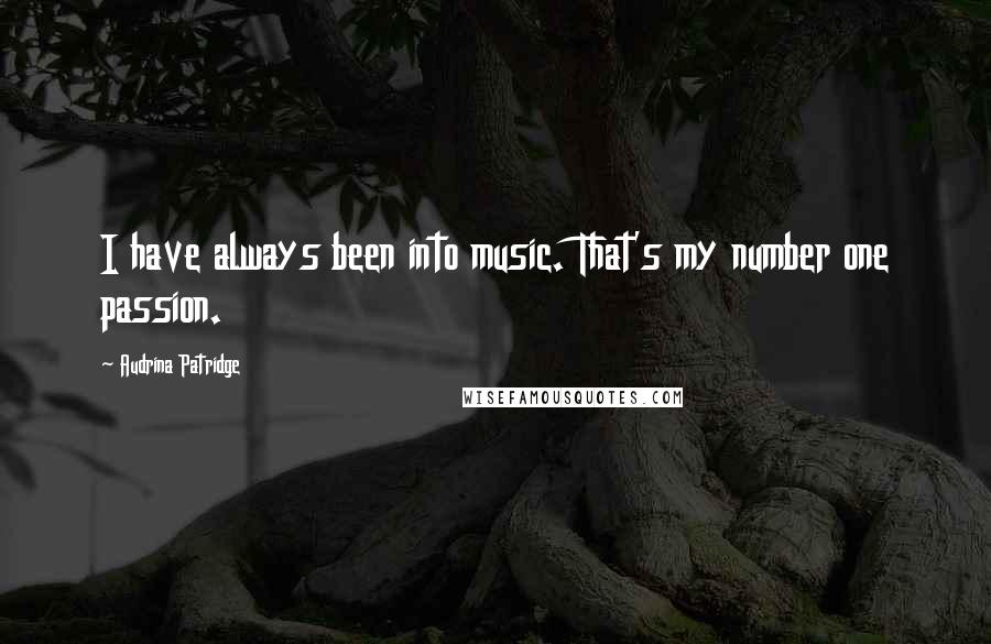 Audrina Patridge Quotes: I have always been into music. That's my number one passion.