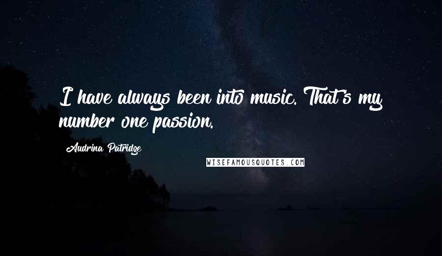 Audrina Patridge Quotes: I have always been into music. That's my number one passion.