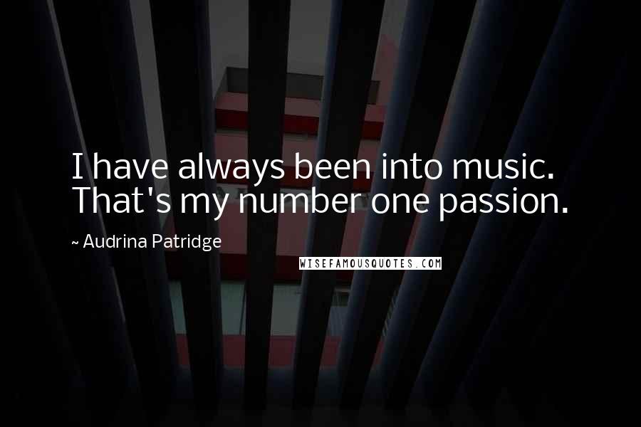 Audrina Patridge Quotes: I have always been into music. That's my number one passion.