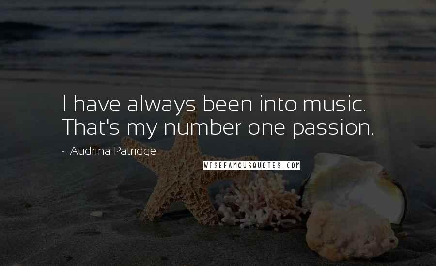 Audrina Patridge Quotes: I have always been into music. That's my number one passion.