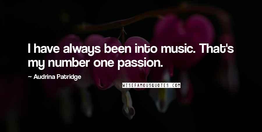 Audrina Patridge Quotes: I have always been into music. That's my number one passion.