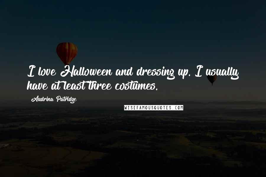 Audrina Patridge Quotes: I love Halloween and dressing up. I usually have at least three costumes.