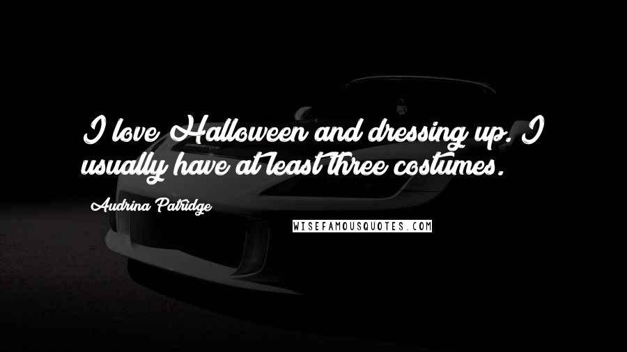 Audrina Patridge Quotes: I love Halloween and dressing up. I usually have at least three costumes.