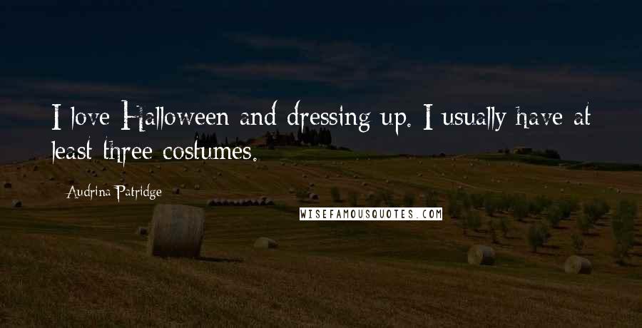 Audrina Patridge Quotes: I love Halloween and dressing up. I usually have at least three costumes.