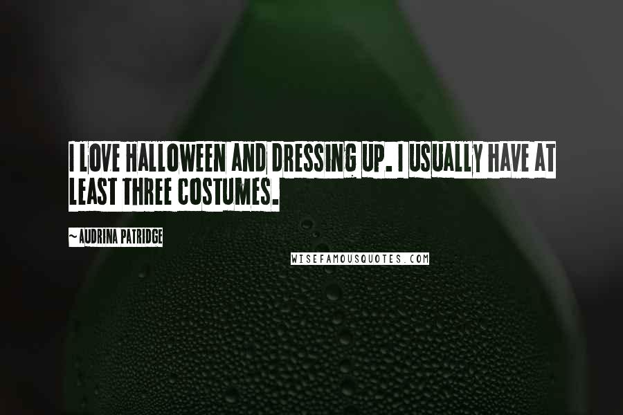 Audrina Patridge Quotes: I love Halloween and dressing up. I usually have at least three costumes.