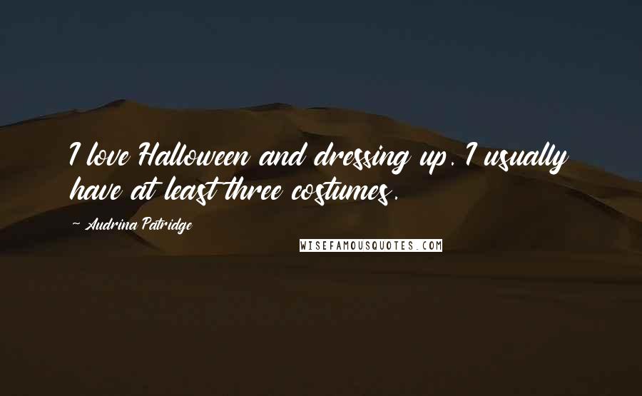 Audrina Patridge Quotes: I love Halloween and dressing up. I usually have at least three costumes.