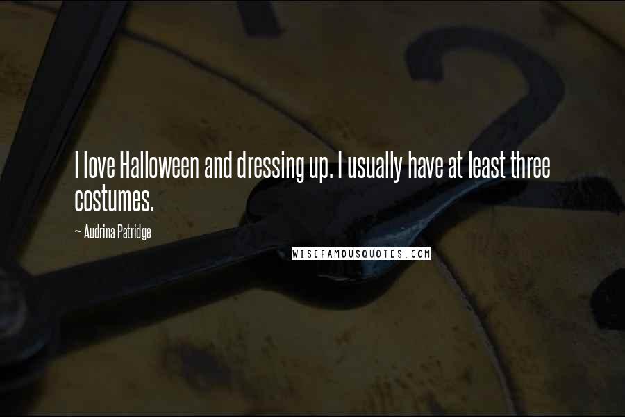 Audrina Patridge Quotes: I love Halloween and dressing up. I usually have at least three costumes.