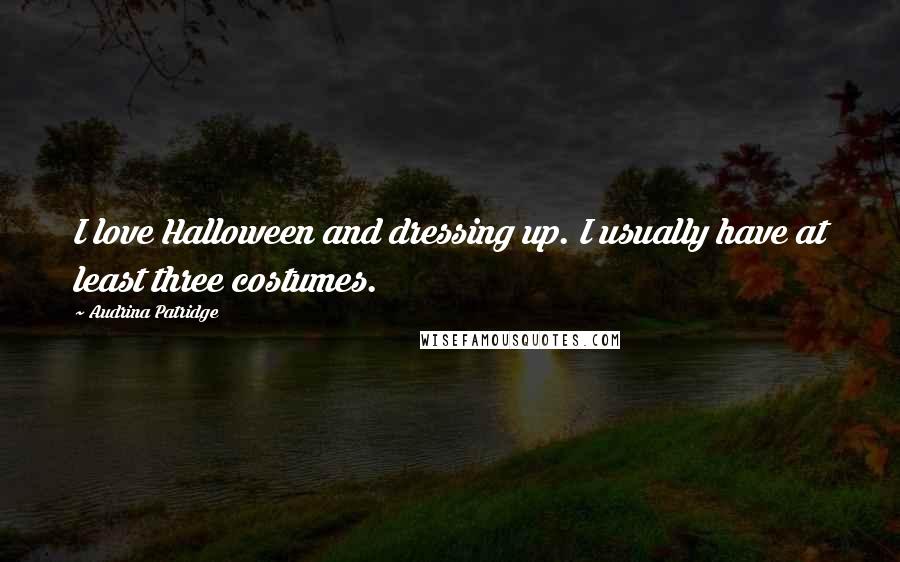 Audrina Patridge Quotes: I love Halloween and dressing up. I usually have at least three costumes.