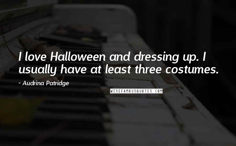 Audrina Patridge Quotes: I love Halloween and dressing up. I usually have at least three costumes.