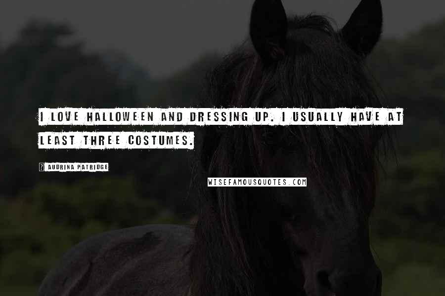 Audrina Patridge Quotes: I love Halloween and dressing up. I usually have at least three costumes.