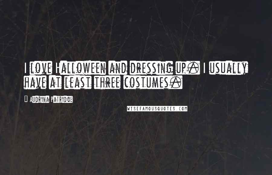 Audrina Patridge Quotes: I love Halloween and dressing up. I usually have at least three costumes.