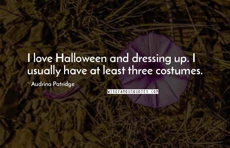 Audrina Patridge Quotes: I love Halloween and dressing up. I usually have at least three costumes.