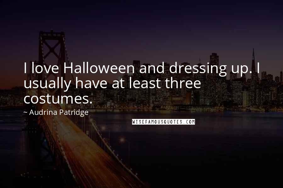 Audrina Patridge Quotes: I love Halloween and dressing up. I usually have at least three costumes.