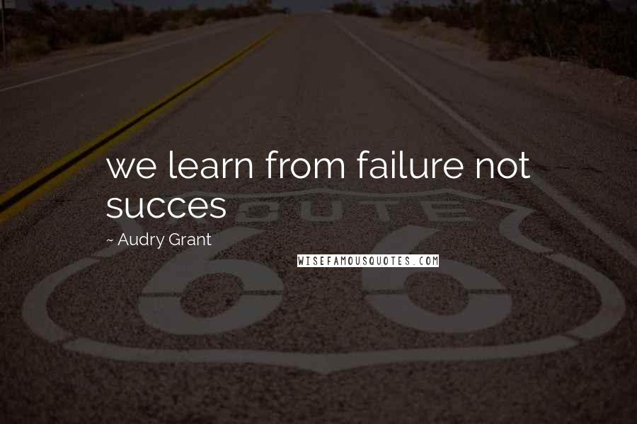 Audry Grant Quotes: we learn from failure not succes