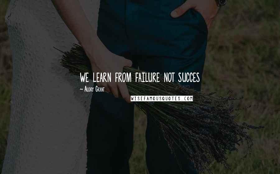 Audry Grant Quotes: we learn from failure not succes
